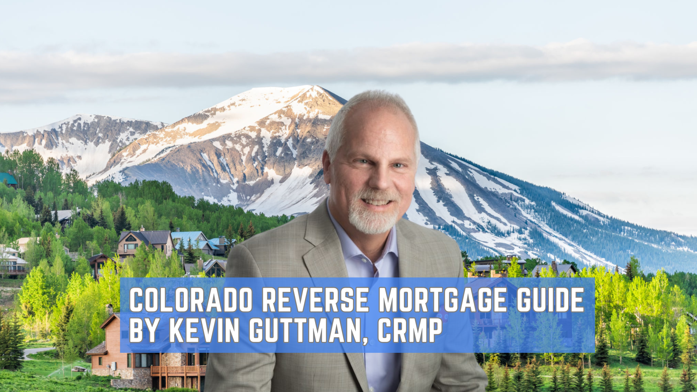 Colorado Reverse Mortgage Guide by Kevin Guttman, CRMP