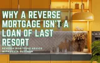 Why a Reverse Mortgage Isn’t a Loan of Last Resort