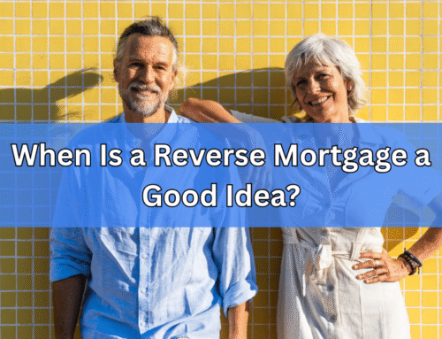 When Is a Reverse Mortgage a Good Idea?