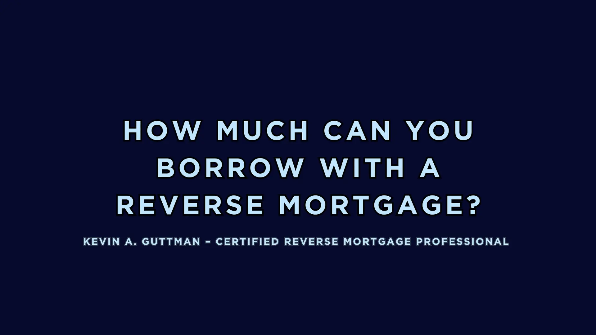 How much can you borrow with a reverse mortgage explained by Kevin Guttman, Certified Reverse Mortgage Professional in Colorado Springs