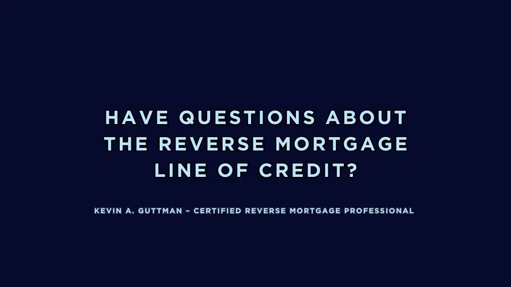 Text-only image displaying the phrase Have Questions About the Reverse Mortgage Line of Credit?