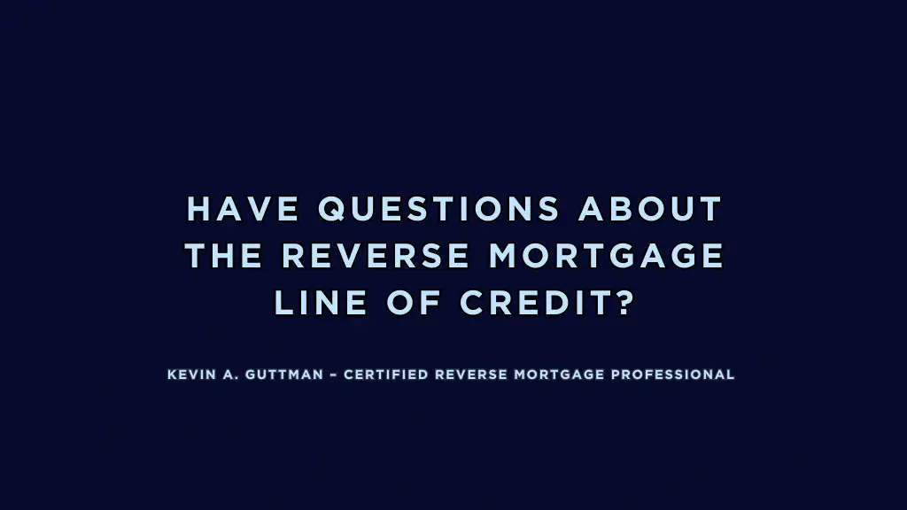 Text-only image displaying the phrase Have Questions About the Reverse Mortgage Line of Credit?