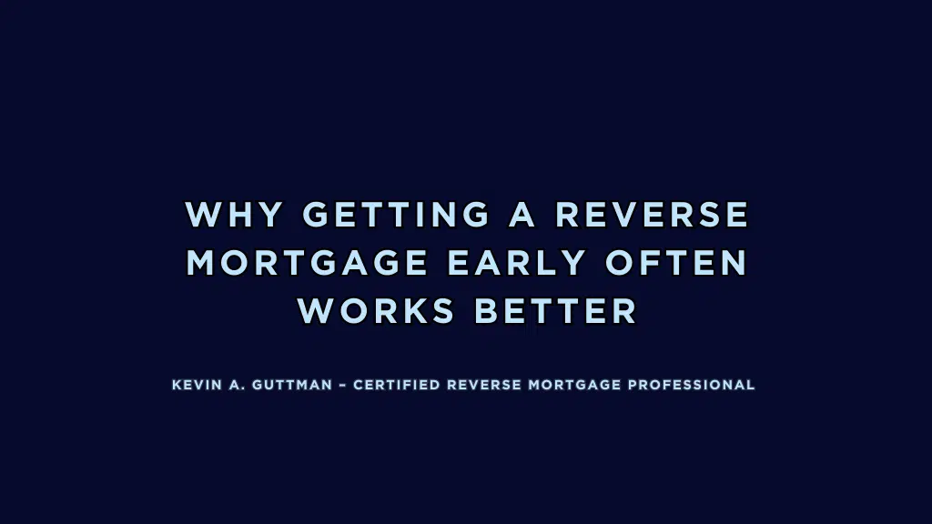 Why Getting a Reverse Mortgage Early Works Better