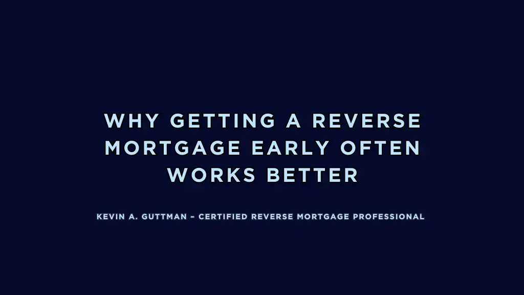 Why Getting a Reverse Mortgage Early Works Better