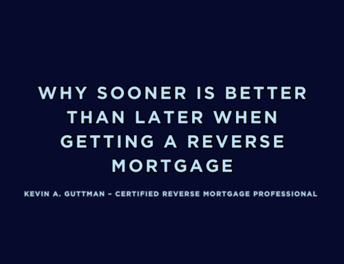 Why Sooner Is Better Than Later When Getting a Reverse Mortgage
